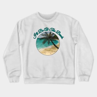 I'll Be At The Beach. Crewneck Sweatshirt